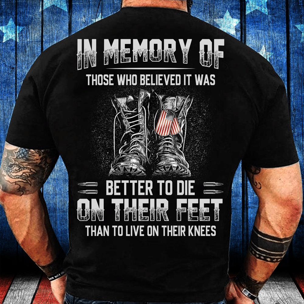 Veteran T Shirt, In Memory Of Those Who Believed It Was Better To Die On Their Feet T-Shirt, Veterans Day Shirts