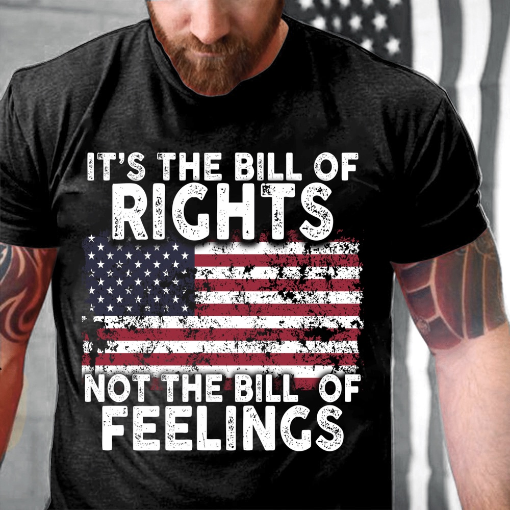 Veteran T Shirt, It’s The Bill Of Rights Not The Bill Of Feelings T-Shirt, Veterans Day Shirts