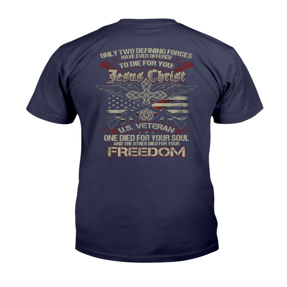 Veteran T Shirt, Only Two Defining Forces Have Ever Offered To Die For Jesus Christ And A U.S. Veteran T-Shirt, Veterans Day Shirts