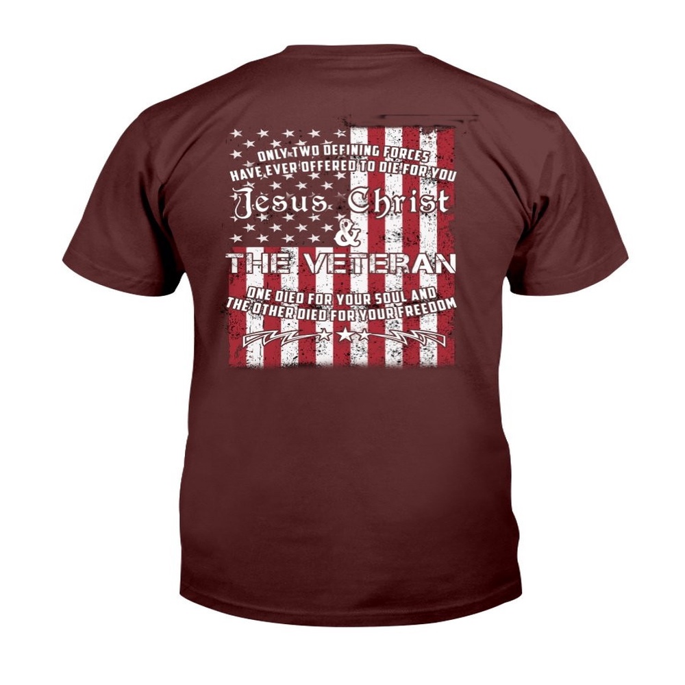 Veteran T Shirt, Only Two Defining Forces Have Ever Offered To Die For You Jesus Christ Veteran T-Shirt, Veterans Day Shirts