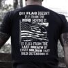 Veteran T Shirt, Our Flag Doesn’t Fly Because The Wind Moves It T-Shirt, Veterans Day Shirts