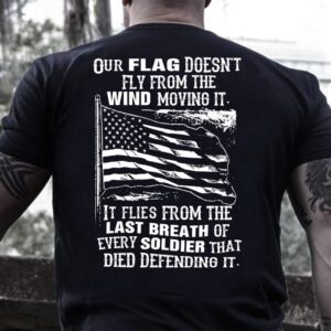 Veteran T Shirt, Our Flag Doesn’t Come&hellip;
