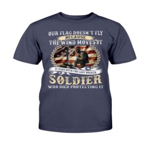 Veteran T Shirt Our Flag Doesn t Fly Because The Wind Moves It T Shirt Veterans Day Shirts 2 b1as0b.jpg