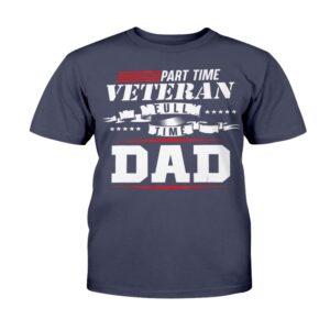 Veteran T Shirt Part Time Veteran Full Time Dad Funny Veterans Day Gift T Shirt Veterans Day Shirts 2 lvawjc.jpg