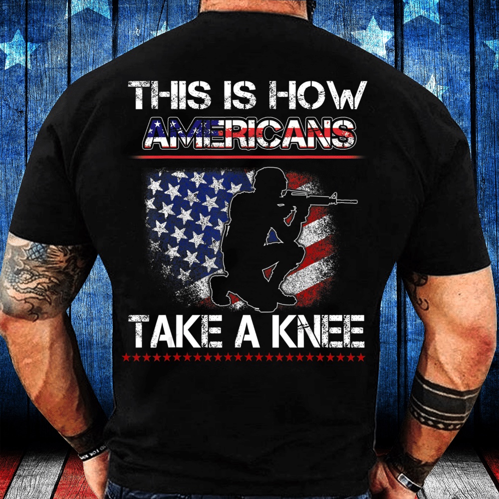Veteran T Shirt, Proud Veteran American Gift This Is How Americans Take A Knee T-Shirt, Veterans Day Shirts