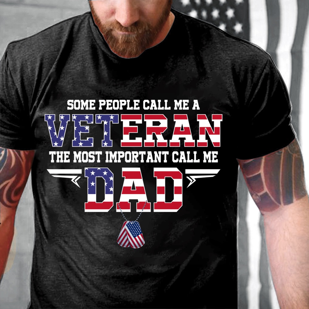 Veteran T Shirt, Some People Call Me A Veteran The Most Important Call Me Dad T-Shirt, Veterans Day Shirts