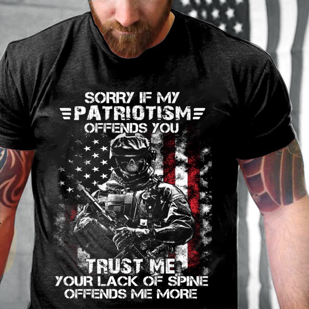 Veteran T Shirt, Sorry If My Patriotism Offends You Trust Me Your Lack Of Spine Offends Me More T-Shirts, Veterans Day Shirts