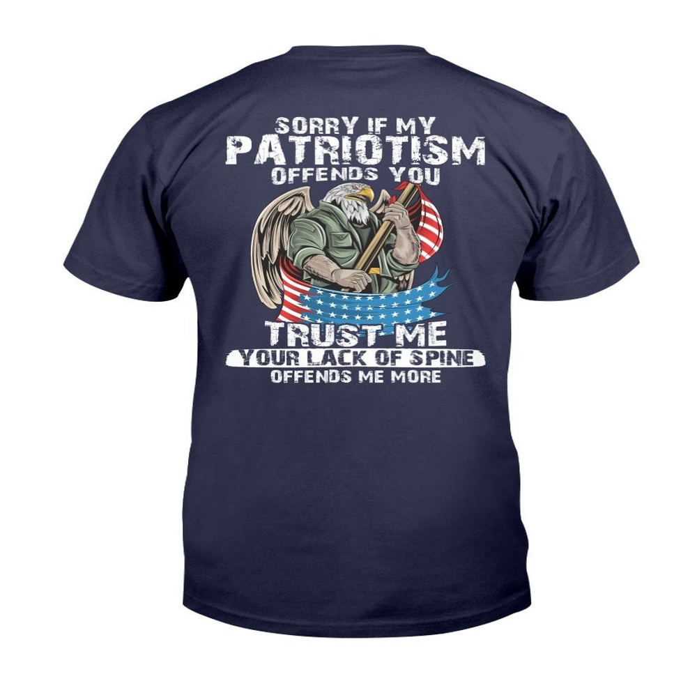 Veteran T Shirt, Sorry If My Patriotism Offends You Trust Me Your Lack Of Spine T-Shirt, Veterans Day Shirts