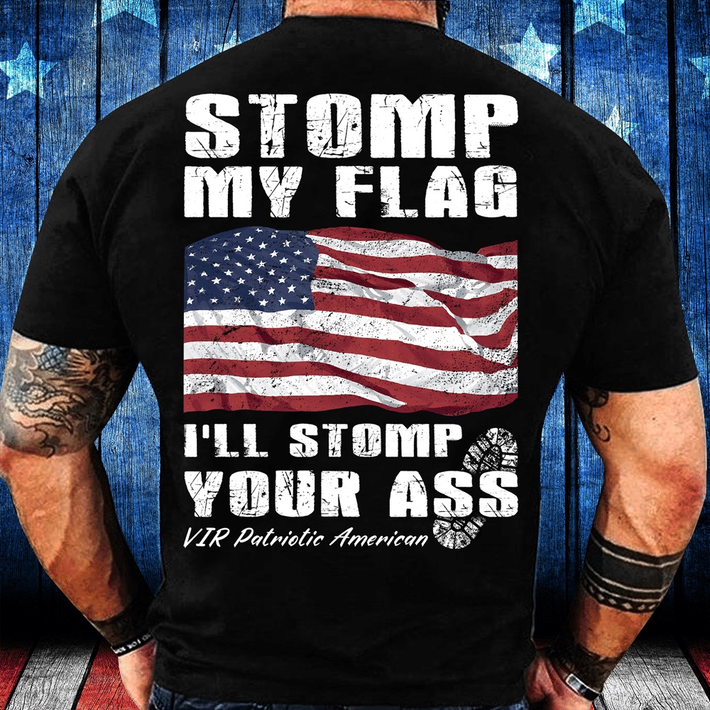 Veteran T Shirt, Stomp My Flag I’ll Stomp Your Ass Patriotic American T-Shirt, Veterans Day Shirts