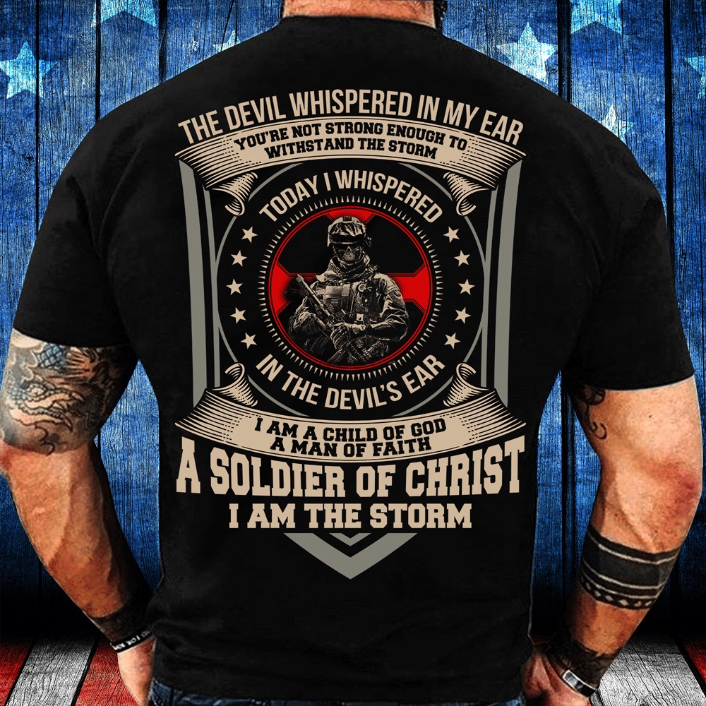 Veteran T Shirt, The Devil Whispered In My Ear A Soldier Of Christ I Am The Storm T-Shirt, Veterans Day Shirts