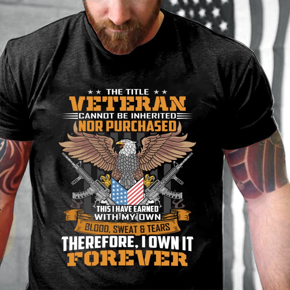 Veteran T Shirt, The Title Veteran Can Not Be Inherited Nor Purchased T-Shirt, Veterans Day Shirts