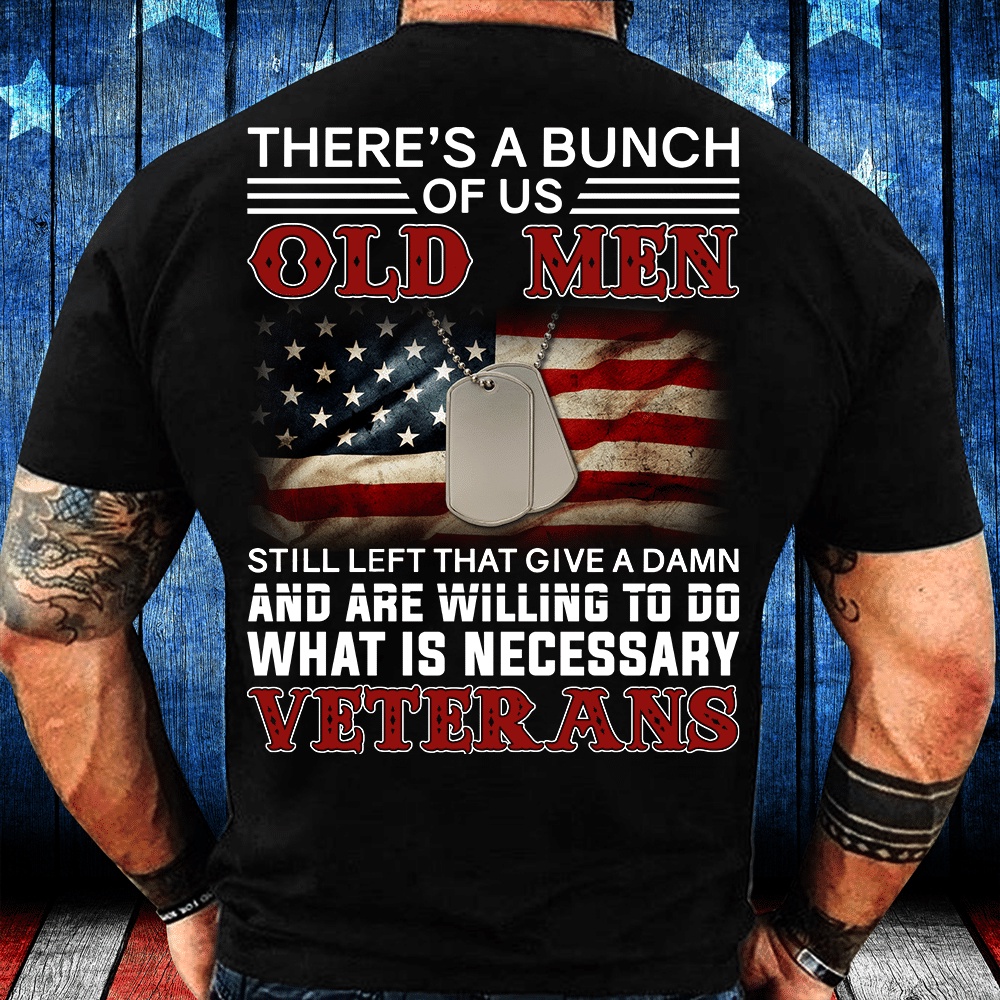 Veteran T Shirt, There’s A Bunch Of Us Old Men T-Shirt, Veterans Day Shirts