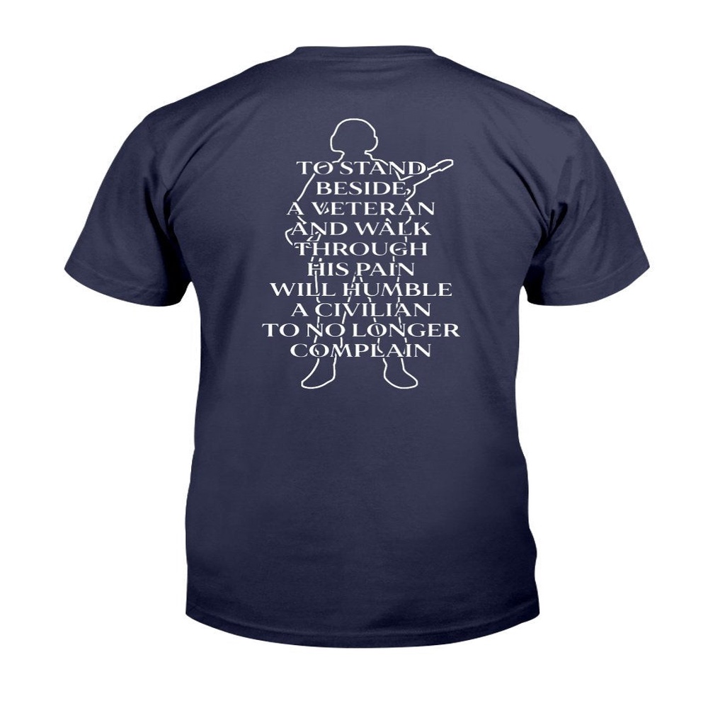 Veteran T Shirt, To Stand Beside A Veteran And Walk Through His Pain Will Humble T-Shirt, Veterans Day Shirts