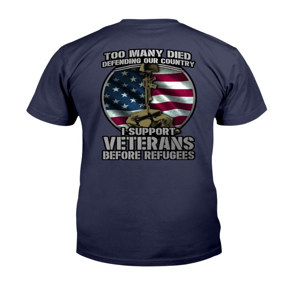 Veteran T Shirt, Too Many Died Defending Our Country I Support Veterans Before Refugees T-Shirt, Veterans Day Shirts
