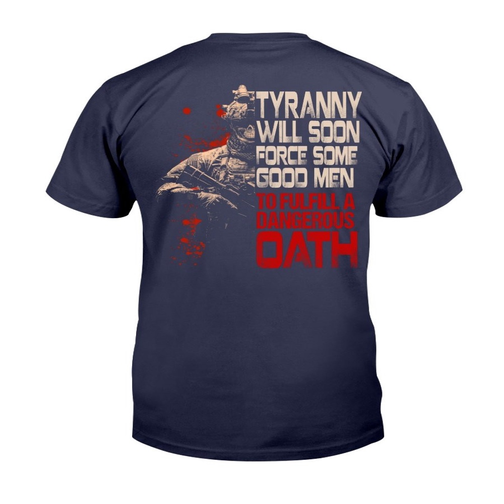 Veteran T Shirt, Tyranny Will Soon Force Some Good Men To Fulfill A Dangerous Oath T-Shirt, Veterans Day Shirts