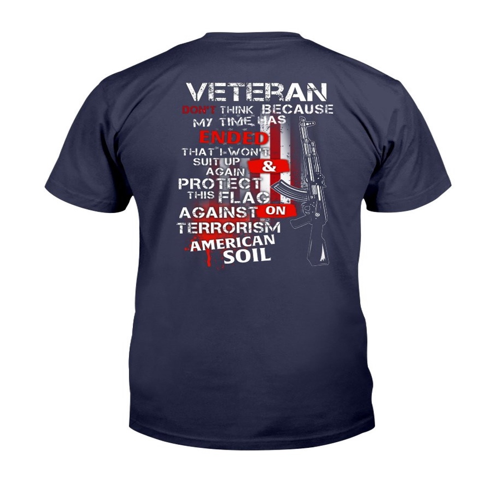 Veteran T Shirt, Veteran Don’t Think Because My Time Has Ended T-Shirt, Veterans Day Shirts