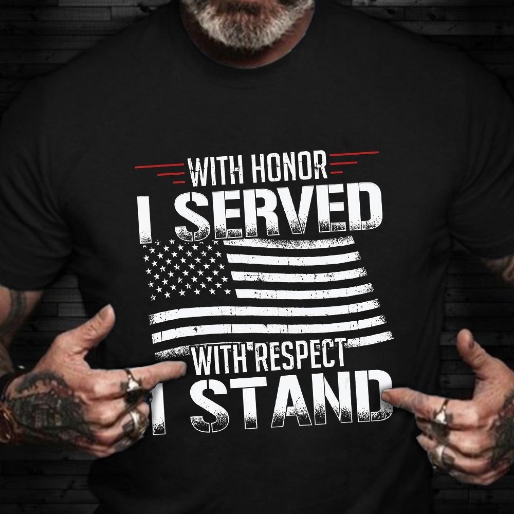 Veteran T Shirt, Veteran T-Shirt With Honor I Served With Respect I Stand Shirt Patriotic Gifts For Veterans, Veterans Day Shirts