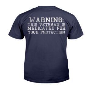 Veteran T Shirt Warning This Veteran Is Medicated For Your Protection T Shirt Veterans Day Shirts 2 gijnck.jpg