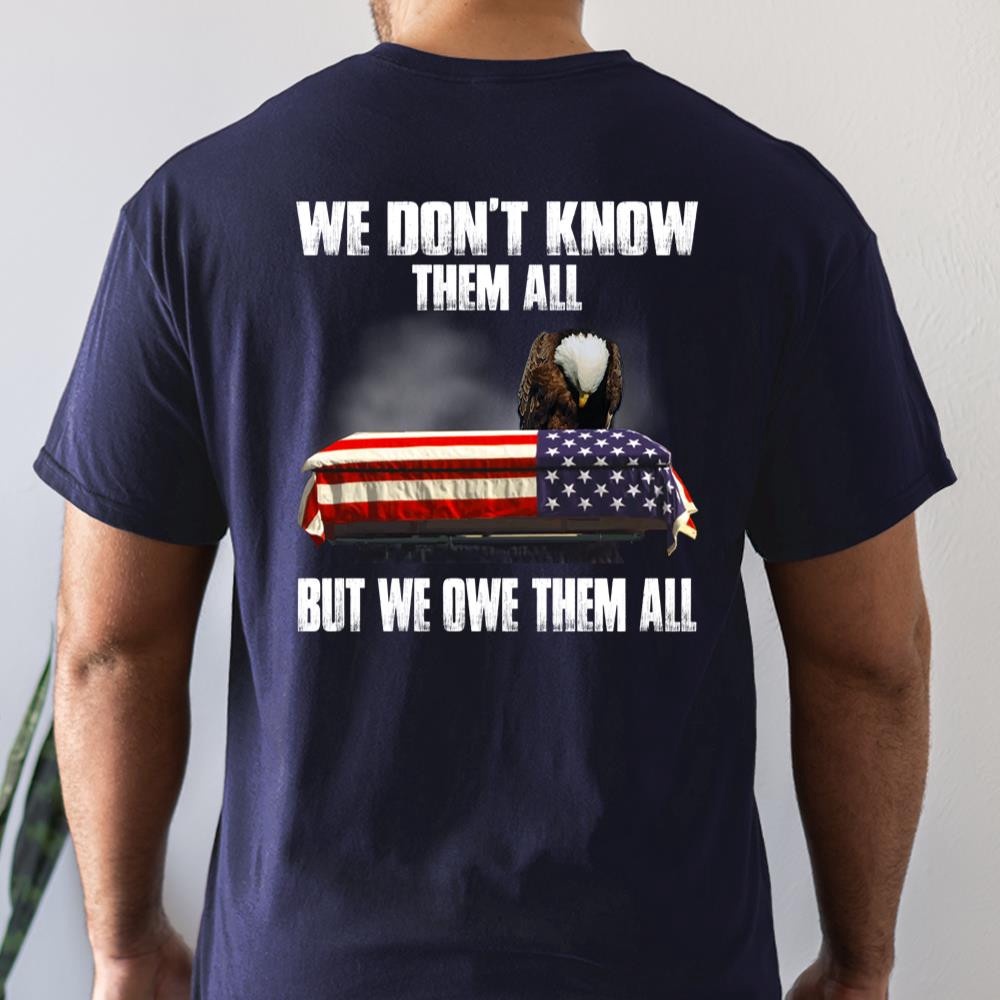 Veteran T Shirt, We Don’t Know Them All But We Owe Them All T-Shirt, Veterans Day Shirts