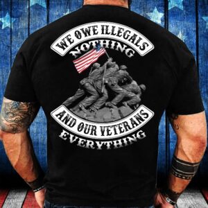 Veteran T Shirt, We Owe Illegals Nothing&hellip;