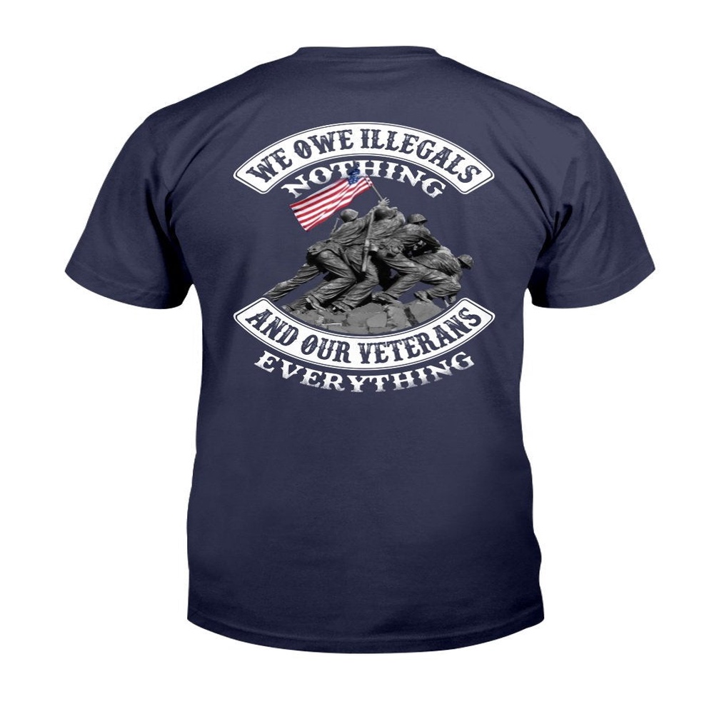 Veteran T Shirt, We Owe Illegals Nothing And Our Veterans T-Shirt, Veterans Day Shirts