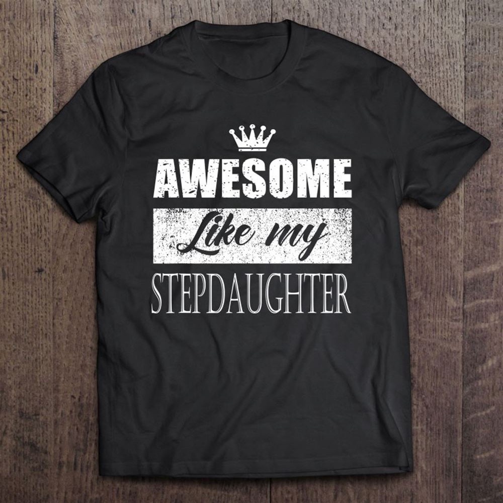 Awesome Like My Stepdaughter Father’s Day Mother’s Day Gifts T-Shirt, Mother’s Day Shirts, T Shirt For Mom