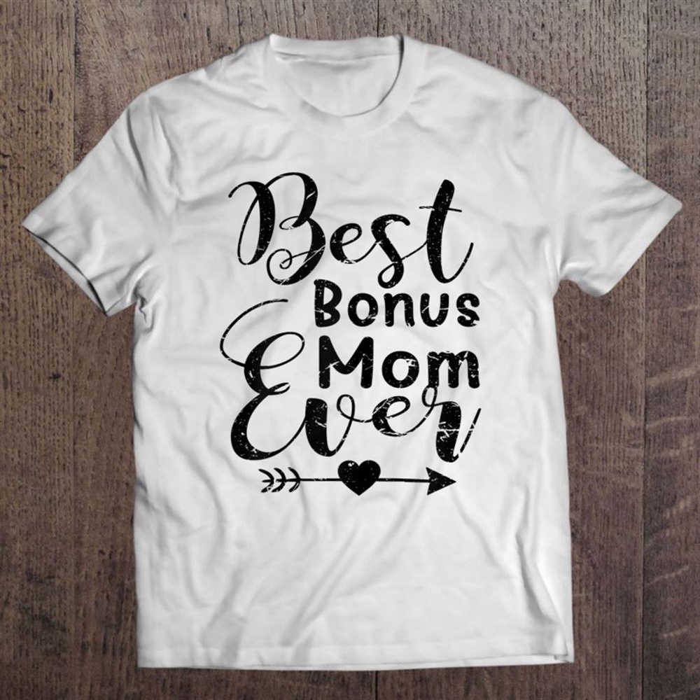 Best Bonus Mom Ever – Mother’s Day Gifts For Cool Moms Unisex T-Shirt, Mother’s Day Shirts, T Shirt For Mom