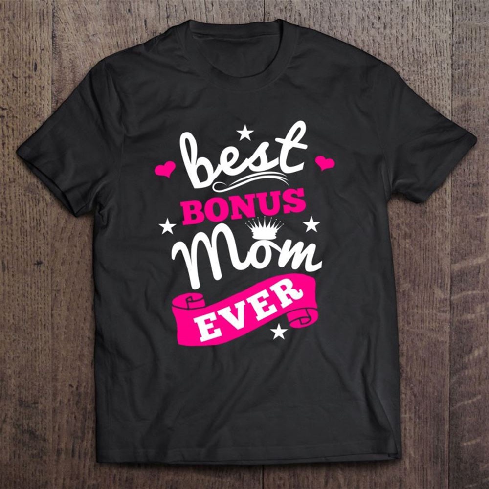 Best Bonus Mom Ever Step Mother Second Mom Mothers Day T-Shirt, Mother’s Day Shirts, T Shirt For Mom