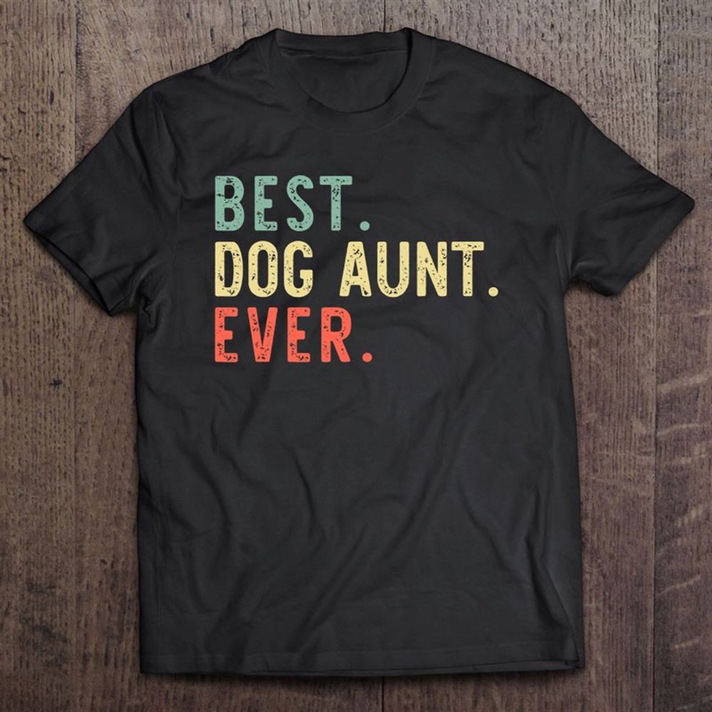 Best Dog Aunt Ever Cool Funny Vintage Gift Mother’s Day T-Shirt, Mother’s Day Shirts, T Shirt For Mom