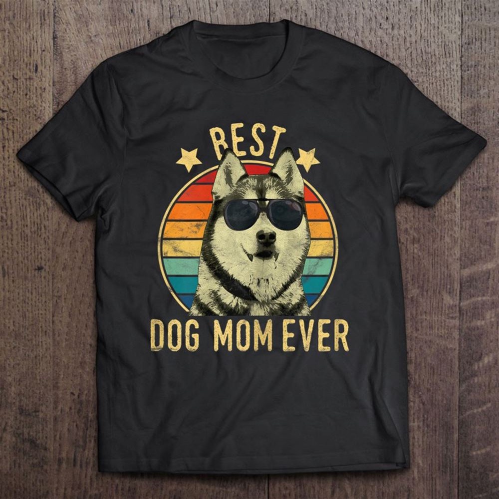 Best Dog Mom Ever Siberian Husky Mother’s Day Gift T-Shirt, Mother’s Day Shirts, T Shirt For Mom