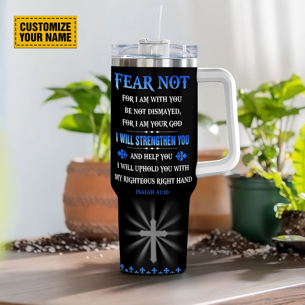 Fear Not For I Am With You Be Not Dismayed Isaiah 4110 Stanley Tumbler 40oz, Christian Tumbler, Christian Tumbler Cups
