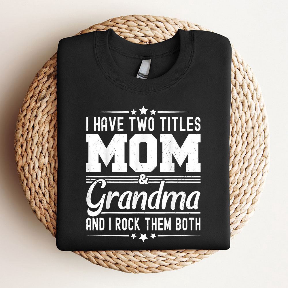 I Have Two Titles Mom And Grandma Funny Mothers Day Grandma Sweatshirt, Mother Sweatshirt, Sweatshirt For Mom, Mum Sweatshirt I Have Two Titles Mom And Grandma Funny Mothers Day Grandma Sweatshirt, Mother Sweatshirt, Sweatshirt For Mom, Mum Sweatshirt