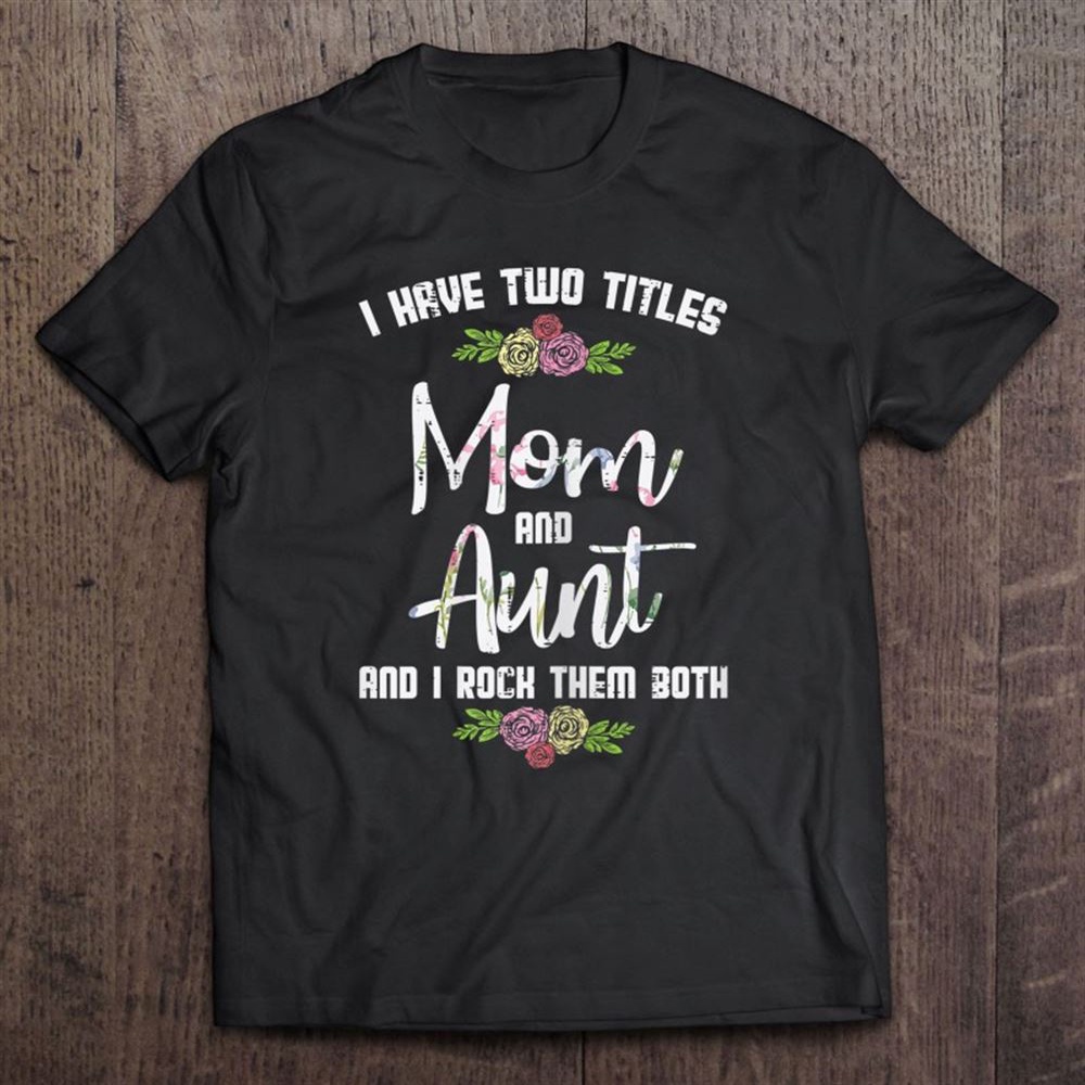 I Have Two Titles Mom Aunt Mother’s Day Mama Aunty Women T-Shirt, Mother’s Day Shirts, T Shirt For Mom