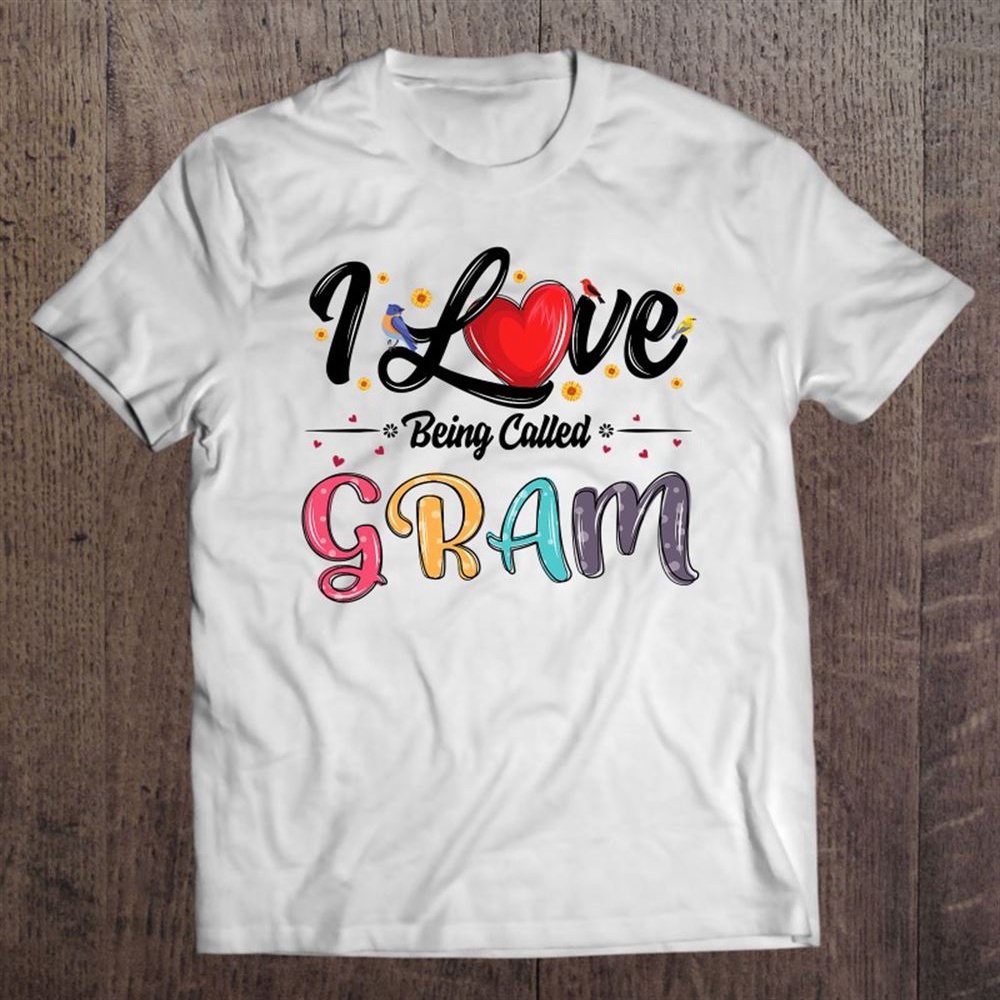 I Love Being Called Gram Grandma Mother’s Day For Women T-Shirt, Mother’s Day Shirts, T Shirt For Mom