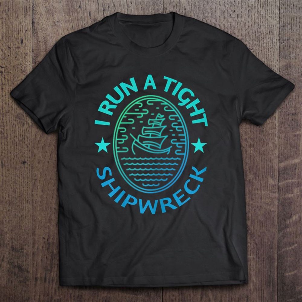 I Run A Tight Shipwreck Quote Tee Cute Mother’s Day Gift T-Shirt, Mother’s Day Shirts, T Shirt For Mom