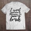 I Went From Mom To Bruh Shirt Funny Mother’s Day Gift Mom T-Shirt, Mother’s Day Shirts, T Shirt For Mom