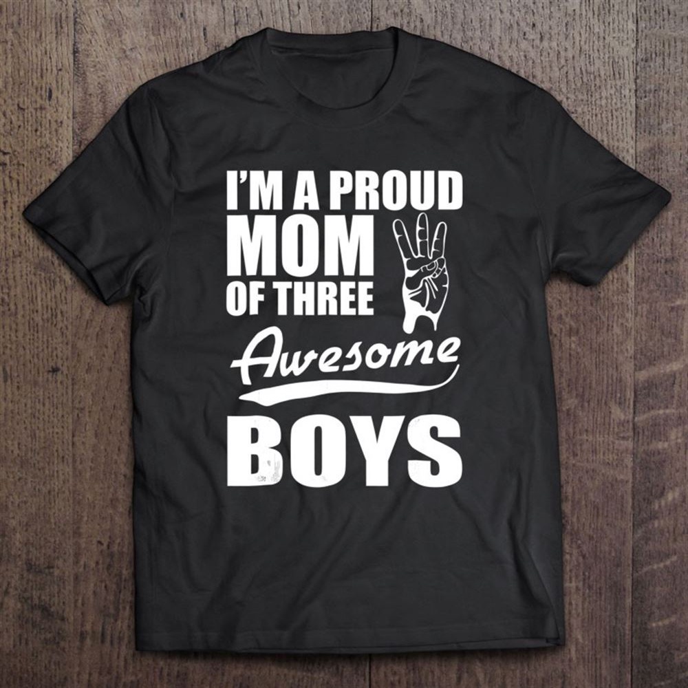 I’m A Proud Mom Of Three Awesome Boys Funny Mother T-Shirt, Mother’s Day Shirts, T Shirt For Mom
