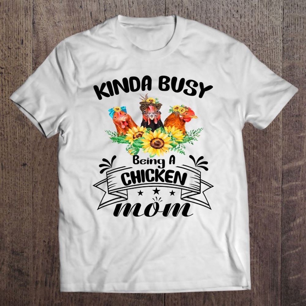 Kinda Busy Being A Chicken Mom Mothers Day Chicken Mom Unisex T-Shirt, Mother’s Day Shirts, Mother’s Shirts