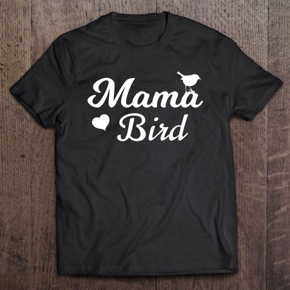 Mama Bird Shirt – Mother’s Day Gift T-Shirt, Mother’s Day Shirts, Mother’s Shirts