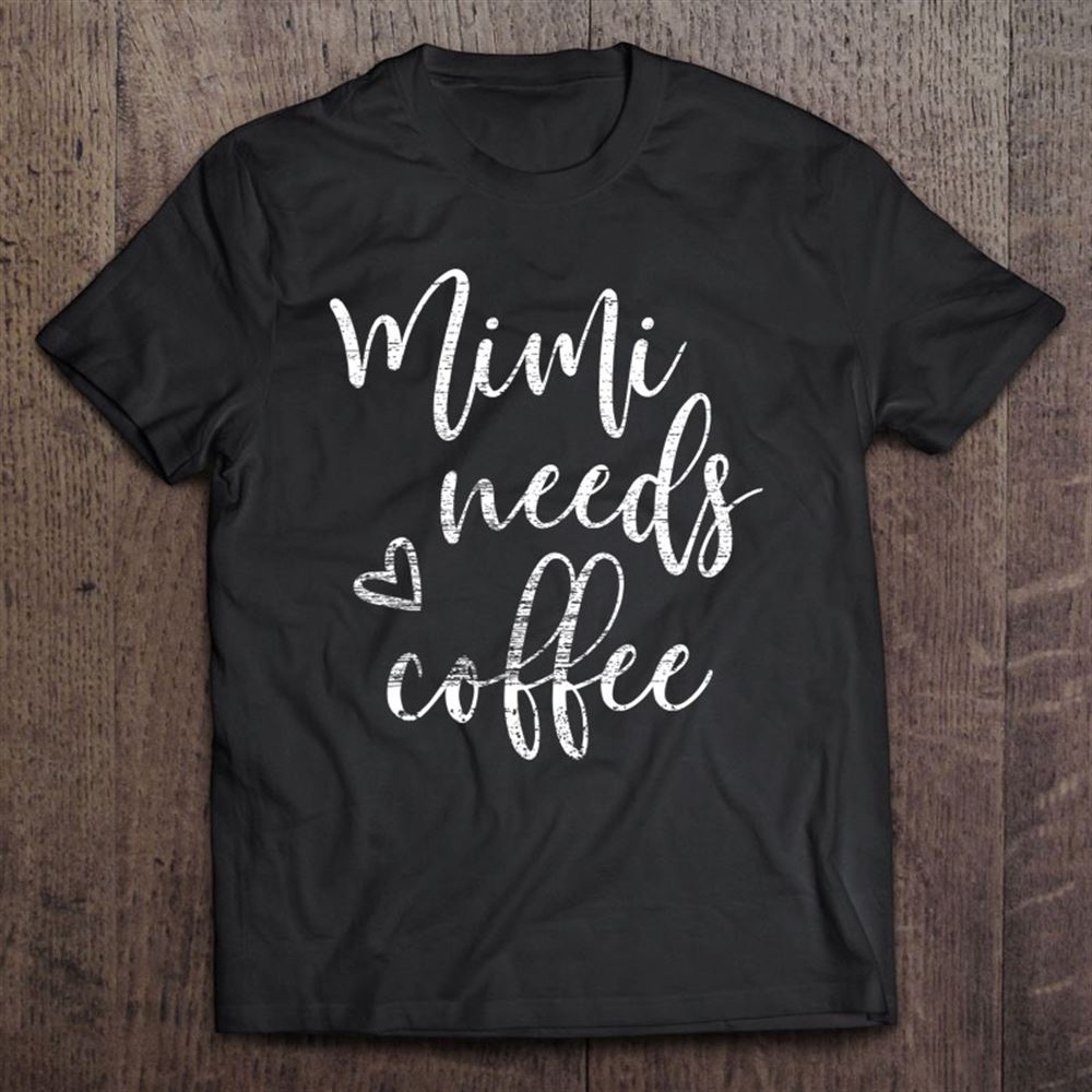 Mimi Needs Coffee Shirt For Women Grandma Mother’s Day Gifts T-Shirt, Mother’s Day Shirts, Mother’s Shirts
