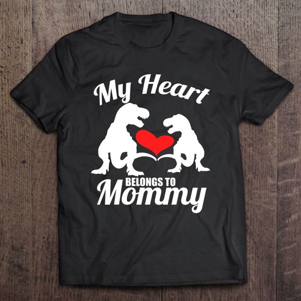 Mother’s Day My Heart Belongs To Mommy T-rex Mothersday T-Shirt, Mother’s Day Shirts, Mother’s Shirts