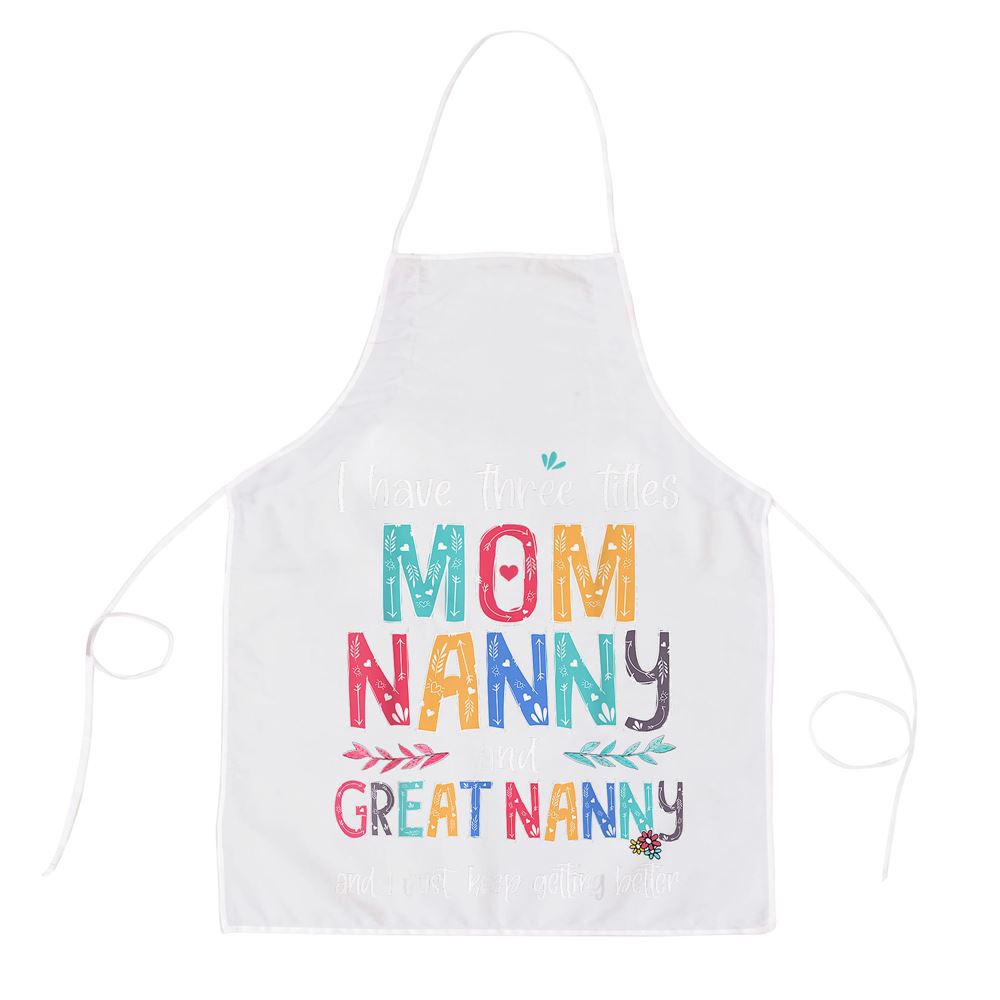 Mothers Day I Have Three Titles Mom Nanny And Great Nanny Apron, Mothers Day Apron, Mother’s Day Gifts