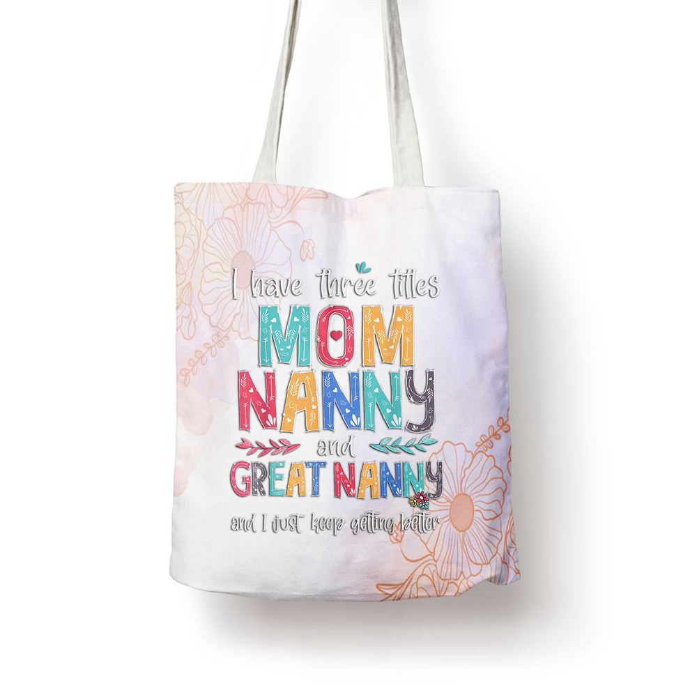 Mothers Day I Have Three Titles Mom Nanny And Great Nanny Tote Bag, Mom Tote Bag, Tote Bags For Moms, Mother’s Day Gifts