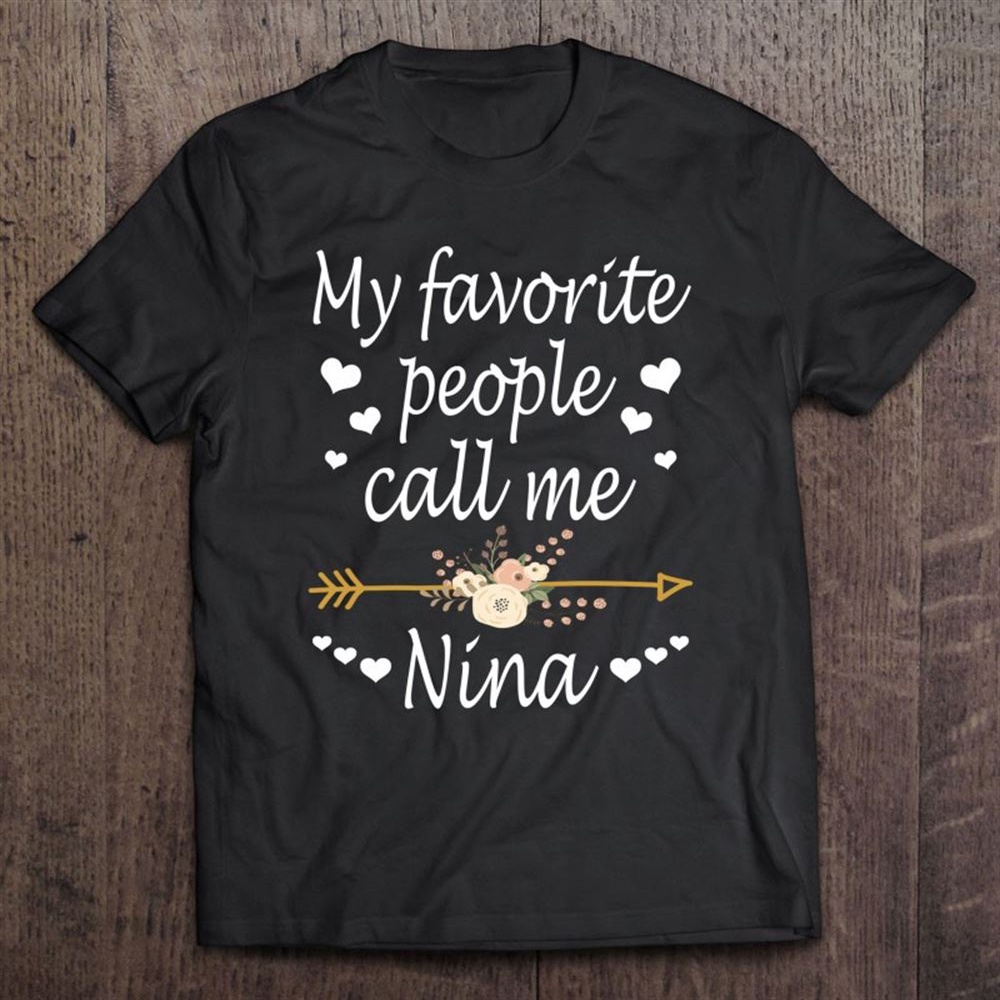 My Favorite People Call Me Nina Mother’s Day Gift Unisex T-Shirt, Mother’s Day Shirts, Mother’s Shirts