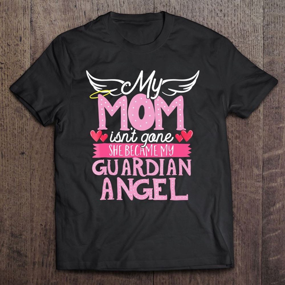 My Mom Isn’t Gone Mother’s Day Moms Have Died Unisex T-Shirt, Mother’s Day Shirts, Mother’s Shirts