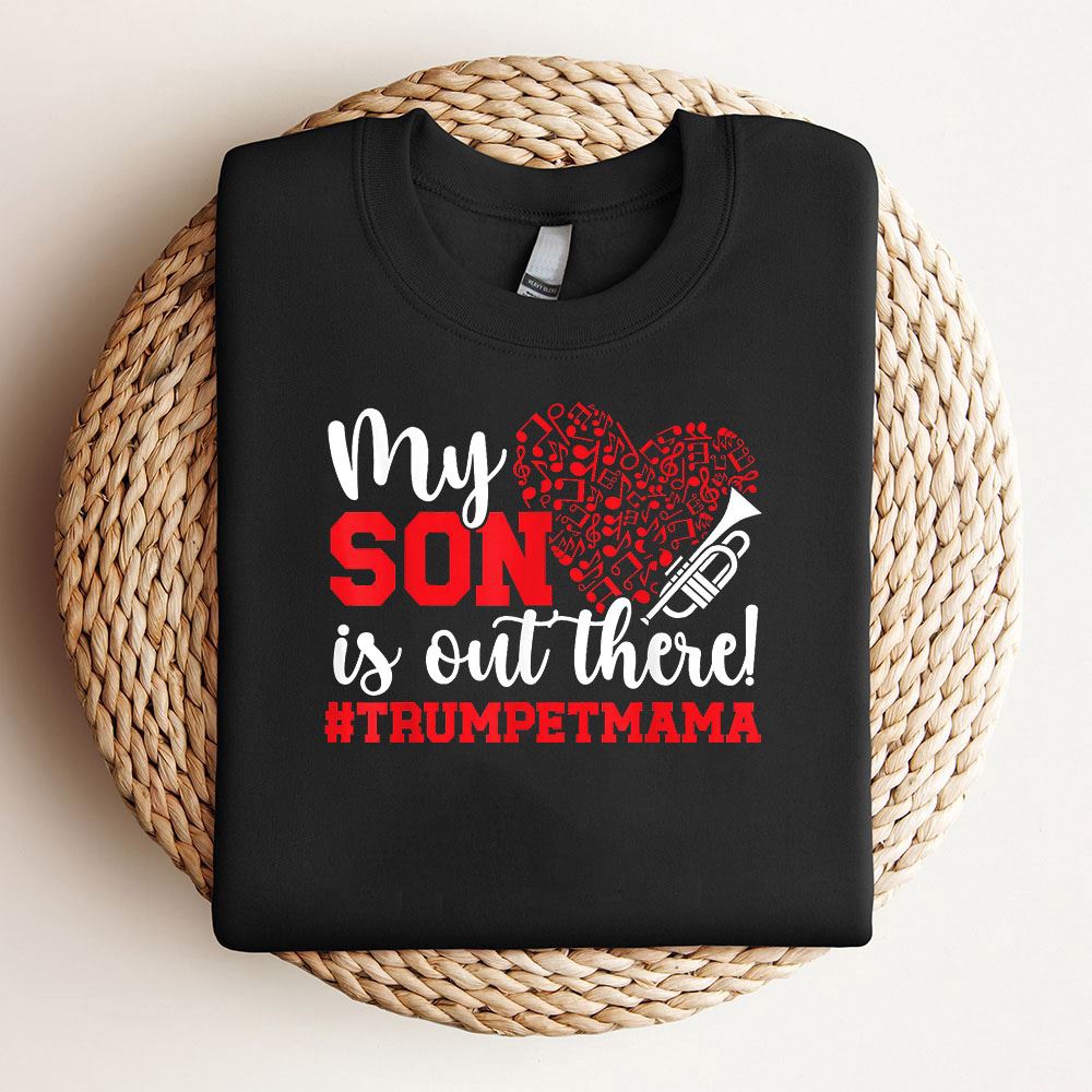 My Son Is Out There Trumpet Mom Of A Trumpet Player Mom Sweatshirt, Mother Sweatshirt, Sweatshirt For Mom, Mum Sweatshirt