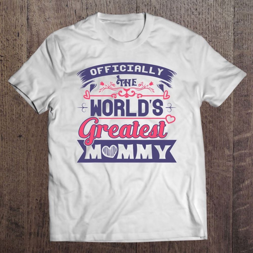 Officially The World’s Greatest Mom Shirt Mother’s Day Arts T-Shirt, Mother’s Day Shirts, Happy Mothers Day Shirts