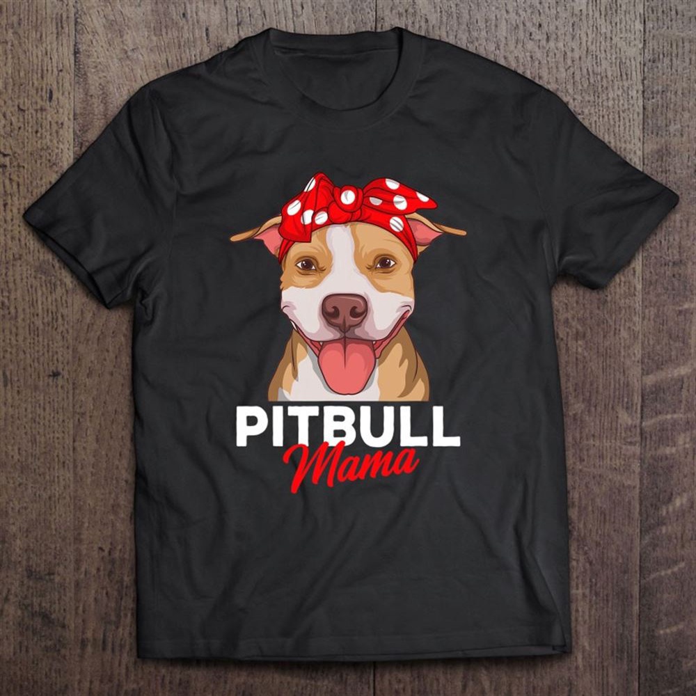 Pittie Mama Pitbull Dog Mom Funny Mother’s Day Gifts T-Shirt, Mother’s Day Shirts, Happy Mothers Day Shirts