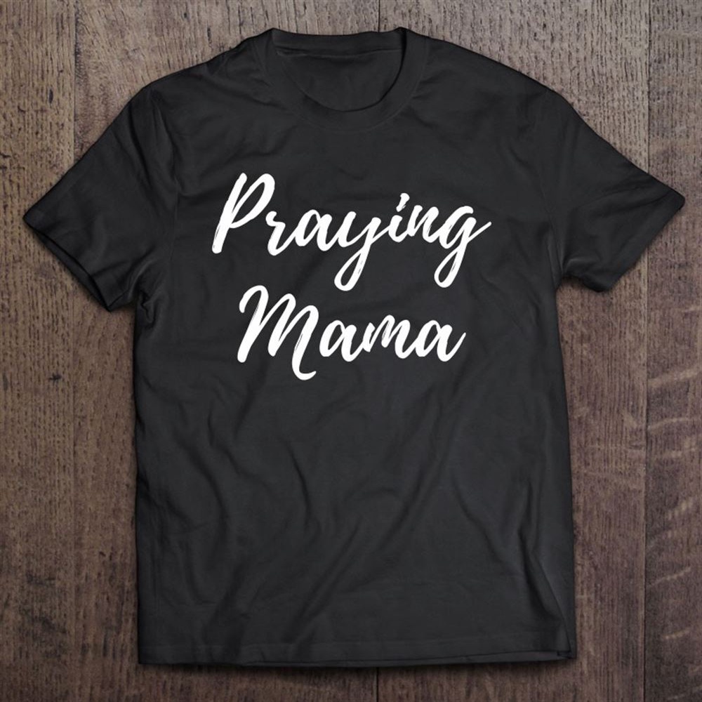 Praying Mama Mother’s Day Religious Faith Believe Christian T-Shirt, Mother’s Day Shirts, Happy Mothers Day Shirts