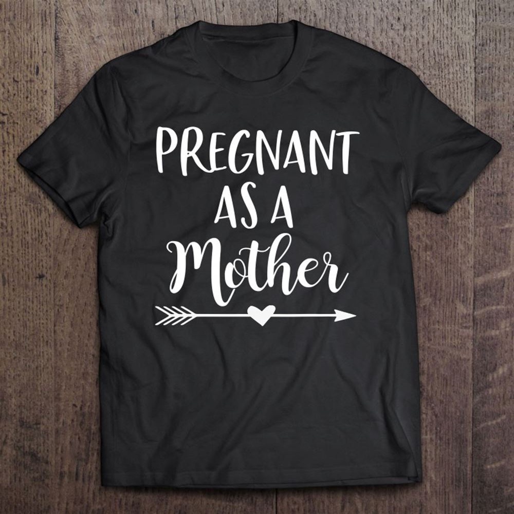 Pregnant As A Mother T-Shirt, Mother’s Day Shirts, Happy Mothers Day Shirts